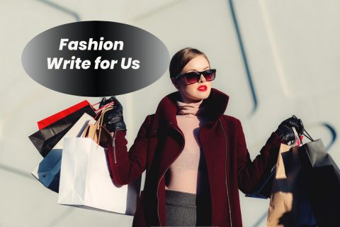 Fashion Write For Us, Guest Post, Contribute and Submit Post